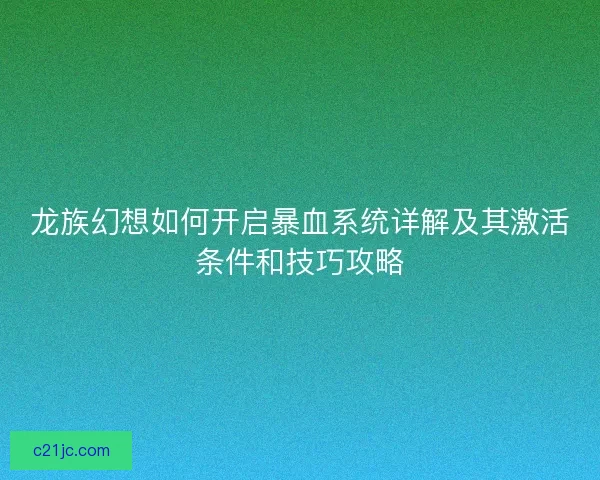 龙族幻想如何开启暴血系统详解及其激活条件和技巧攻略