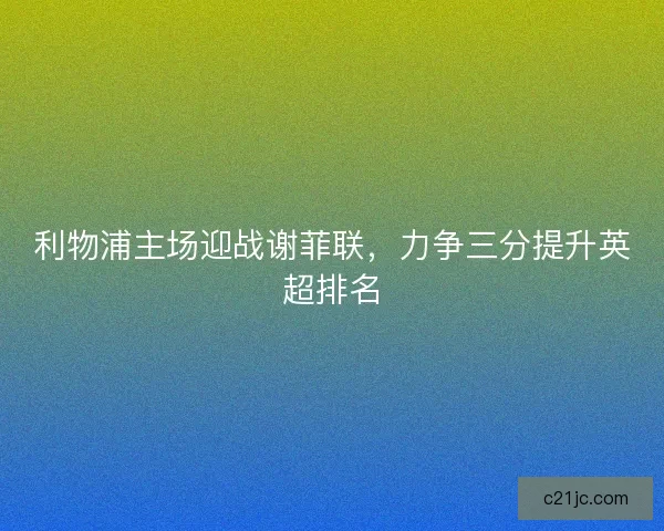 利物浦主场迎战谢菲联，力争三分提升英超排名